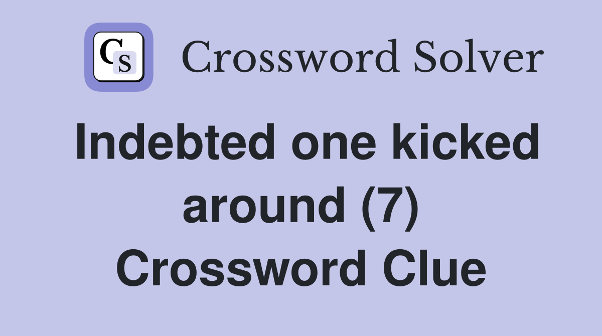 Indebted one kicked around (7) Crossword Clue