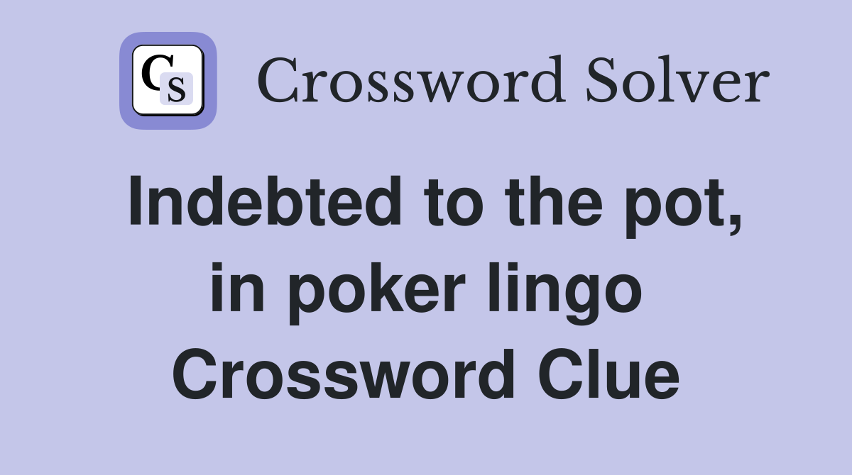 Indebted to the pot, in poker lingo Crossword Clue
