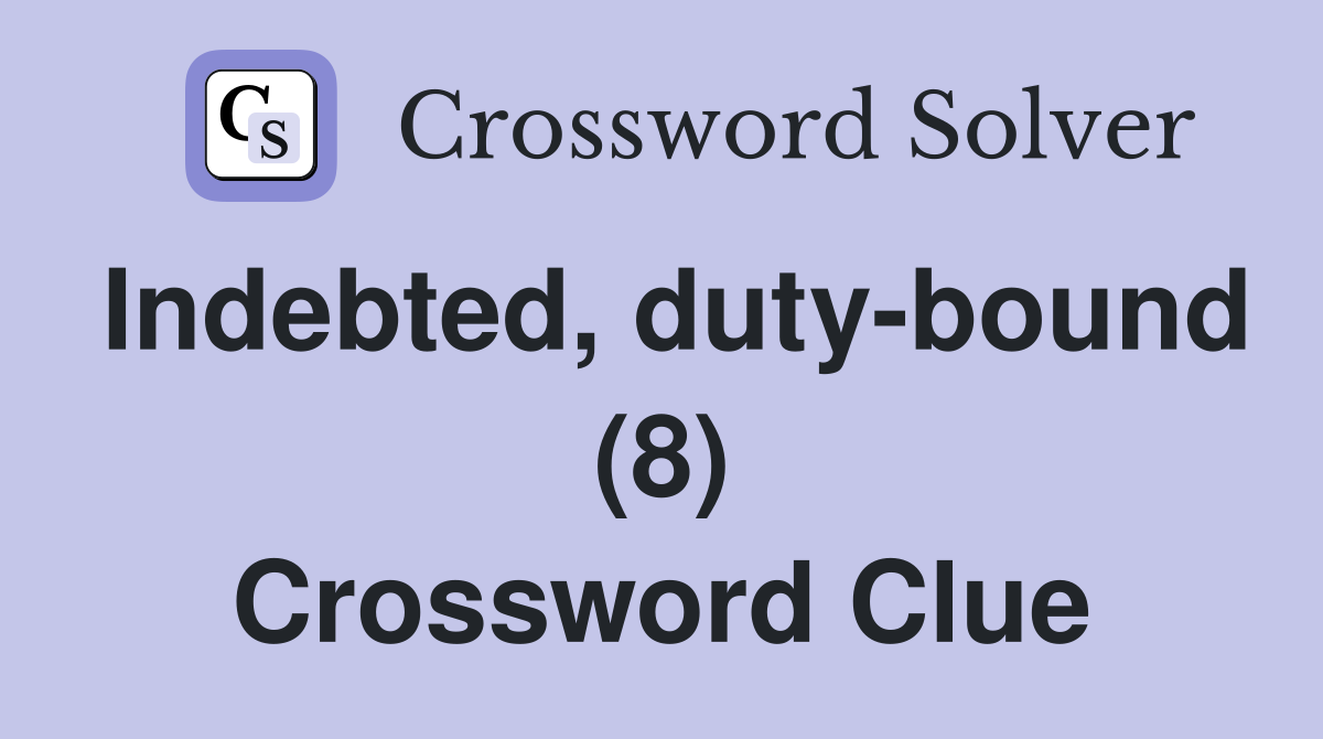 Indebted, duty-bound (8) Crossword Clue