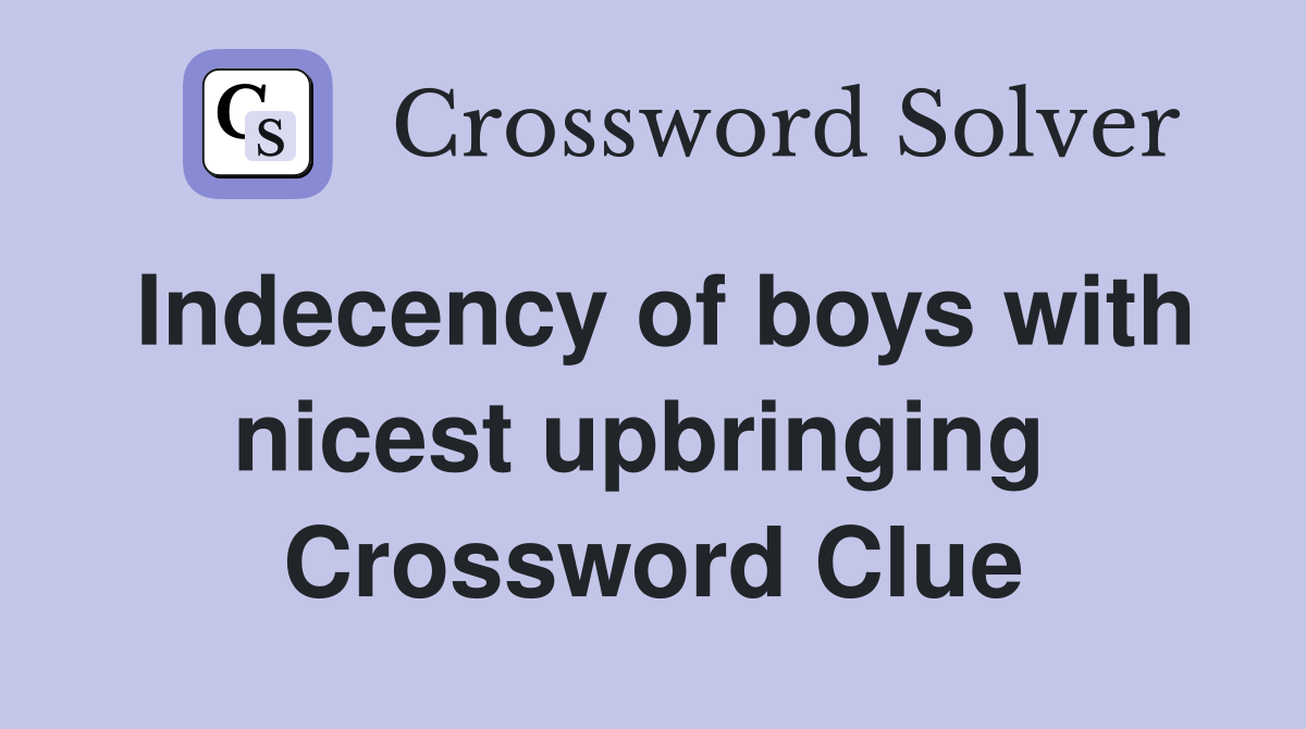 Indecency of boys with nicest upbringing  Crossword Clue
