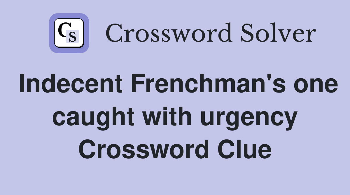Indecent Frenchman's one caught with urgency Crossword Clue