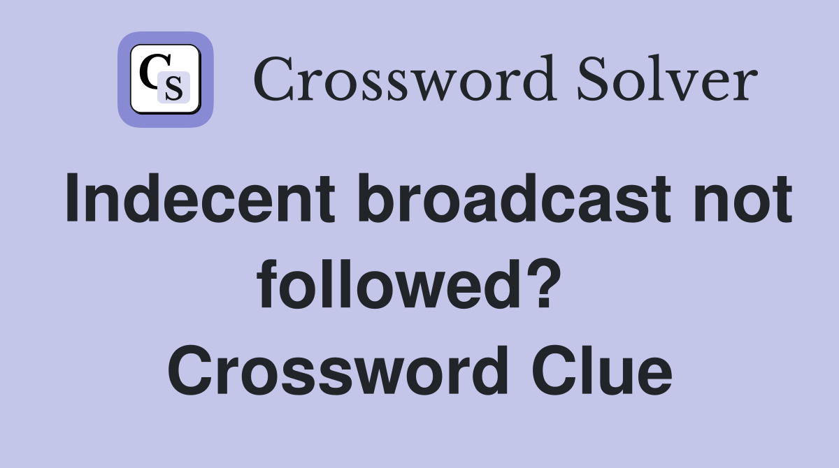 Indecent broadcast not followed?  Crossword Clue