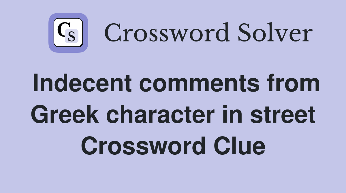 Indecent comments from Greek character in street Crossword Clue