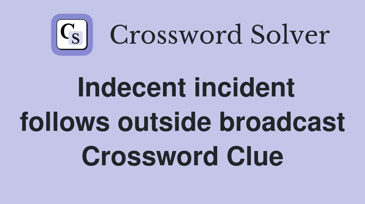 Indecent incident follows outside broadcast Crossword Clue