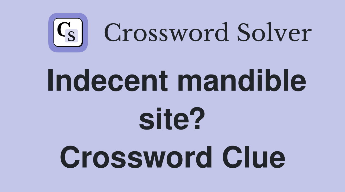 Indecent mandible site? Crossword Clue