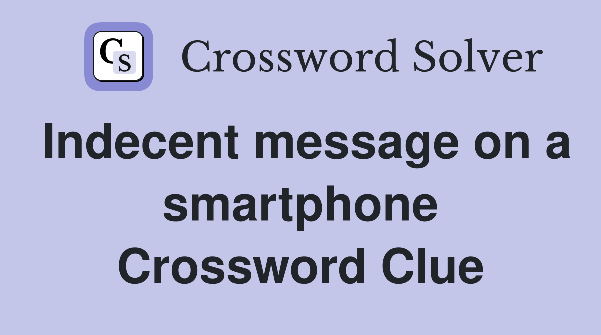 Indecent message on a smartphone Crossword Clue