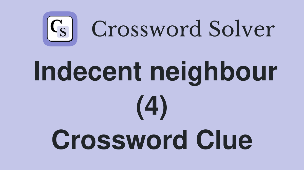 Indecent neighbour (4) Crossword Clue