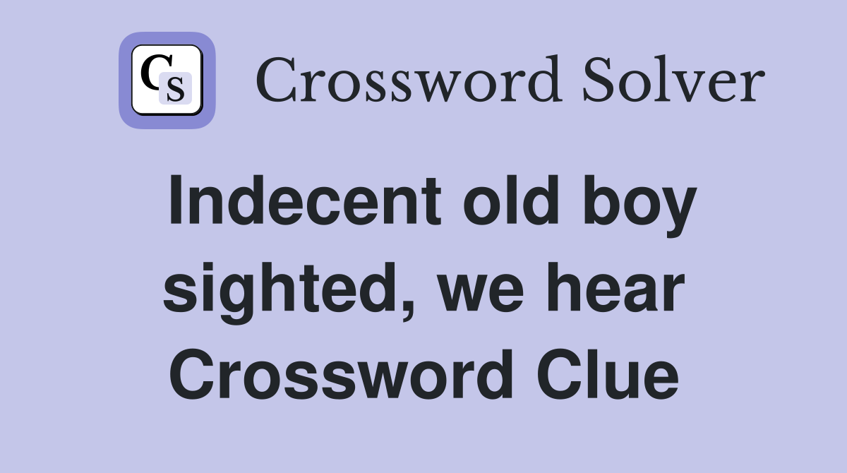 Indecent old boy sighted, we hear Crossword Clue