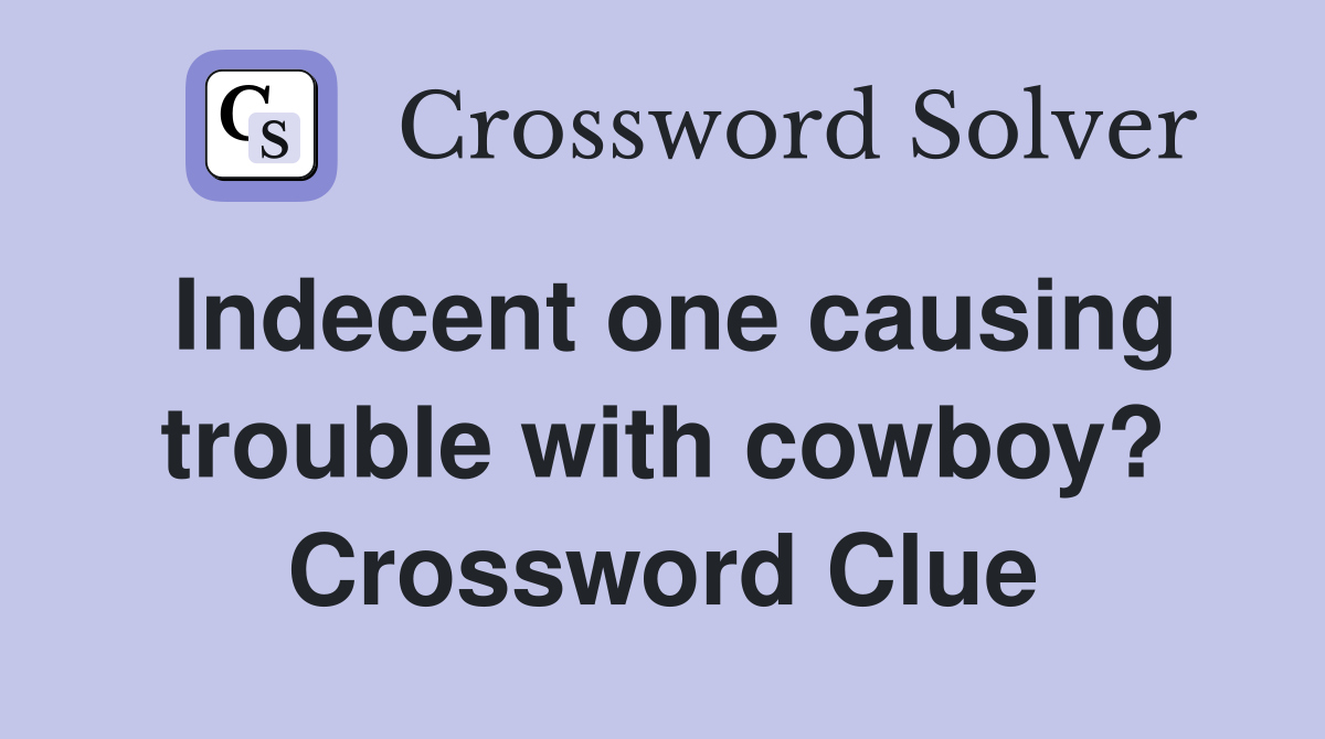 Indecent one causing trouble with cowboy? Crossword Clue
