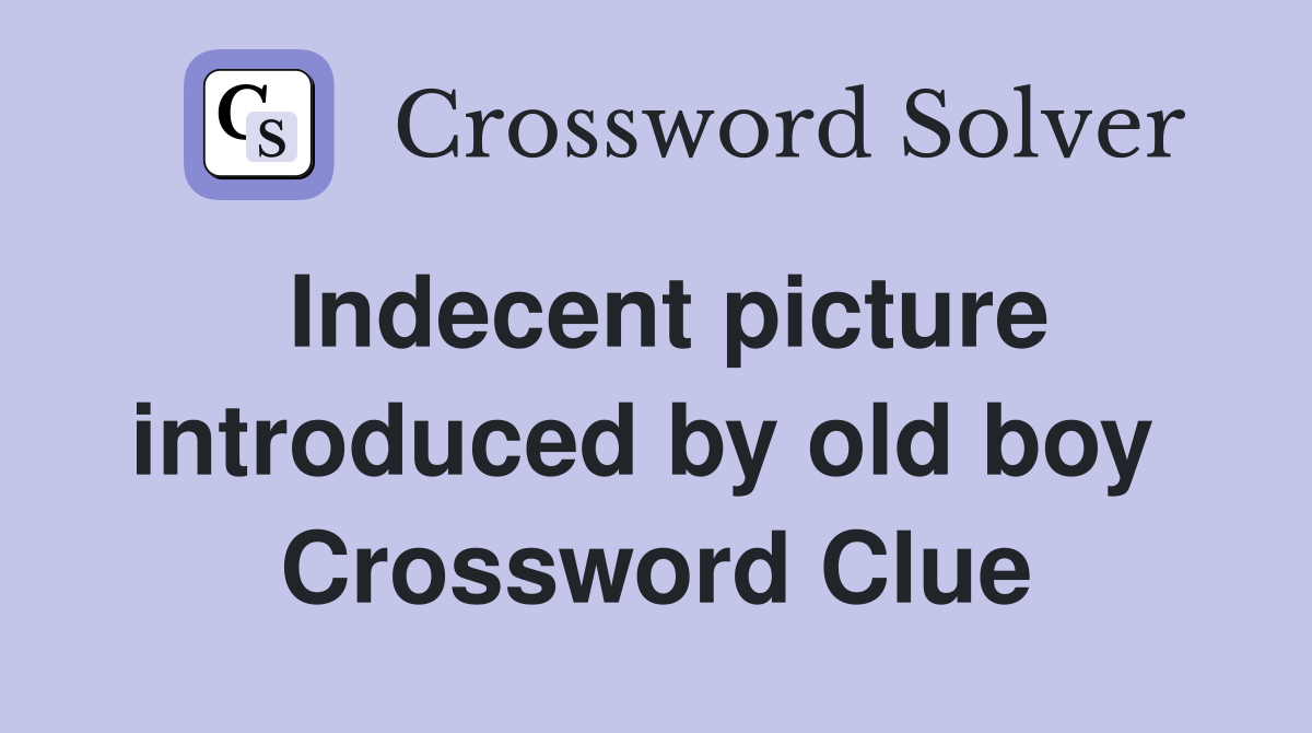 Indecent picture introduced by old boy  Crossword Clue