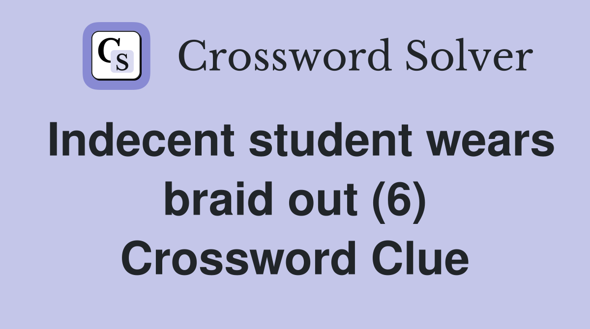 Indecent student wears braid out (6) Crossword Clue
