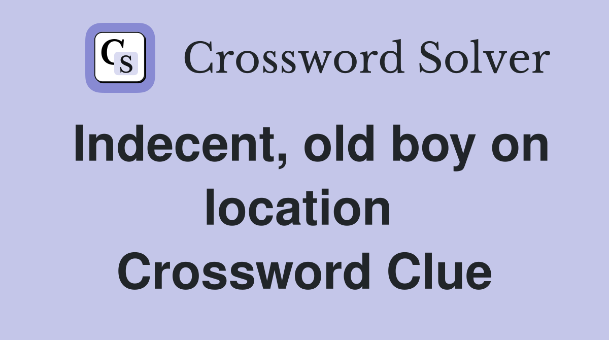 Indecent, old boy on location  Crossword Clue