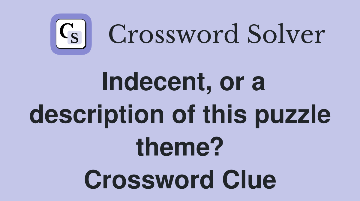 Indecent, or a description of this puzzle theme? Crossword Clue