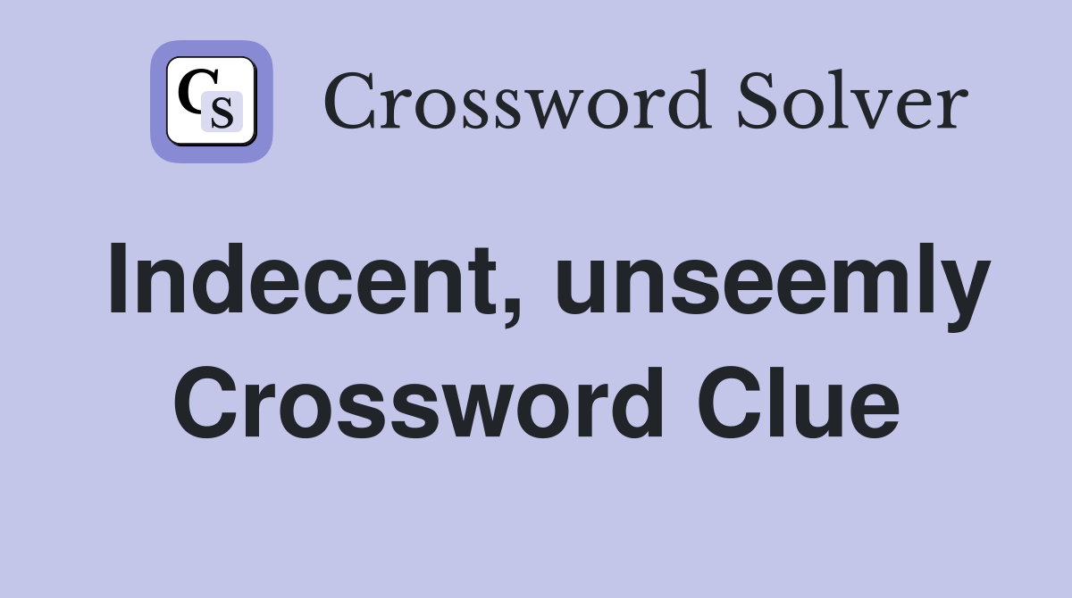 Indecent, unseemly Crossword Clue