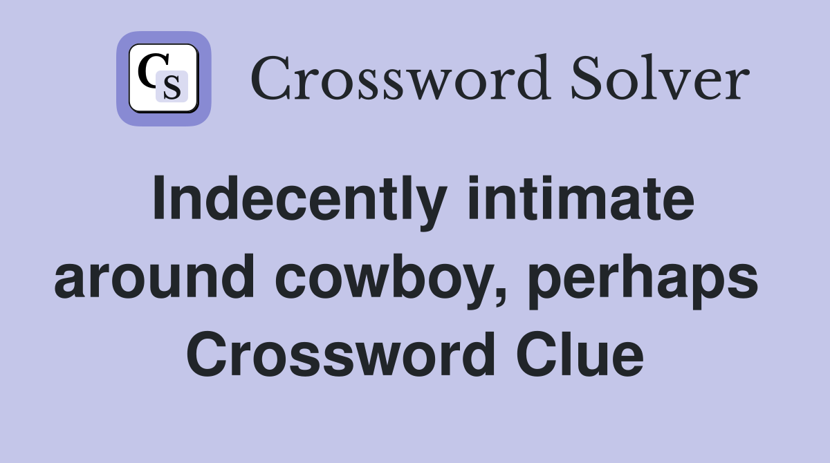 Indecently intimate around cowboy, perhaps  Crossword Clue