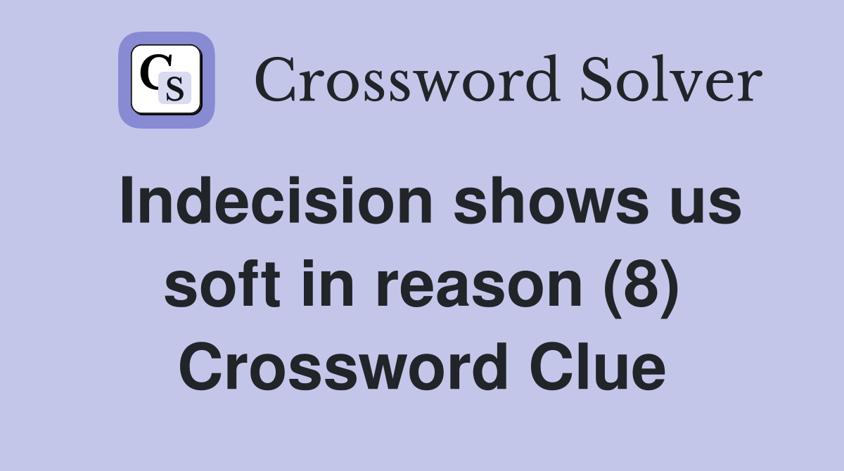 Indecision shows us soft in reason (8) Crossword Clue