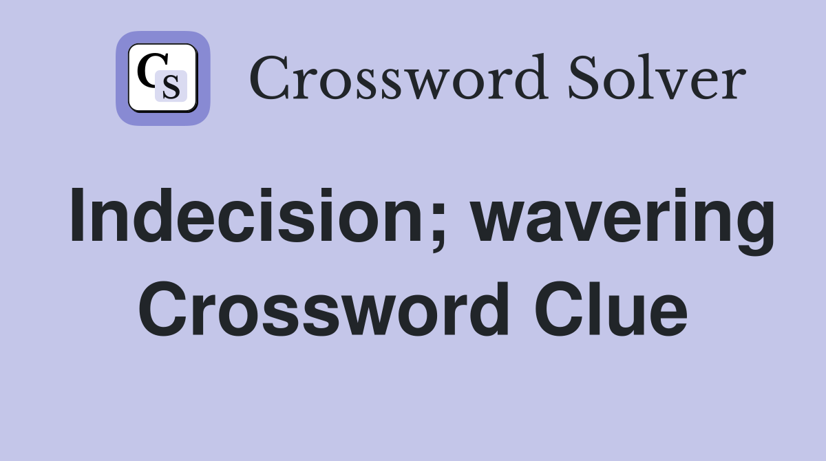 Indecision; wavering Crossword Clue
