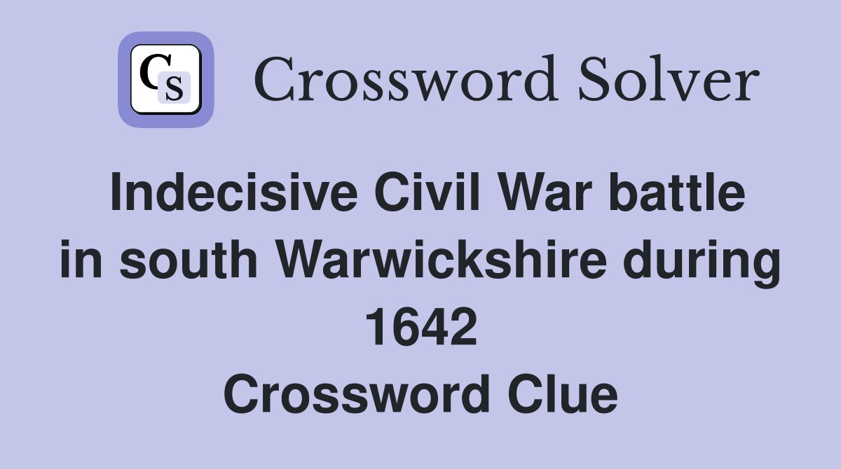 Indecisive Civil War battle in south Warwickshire during 1642 Crossword Clue