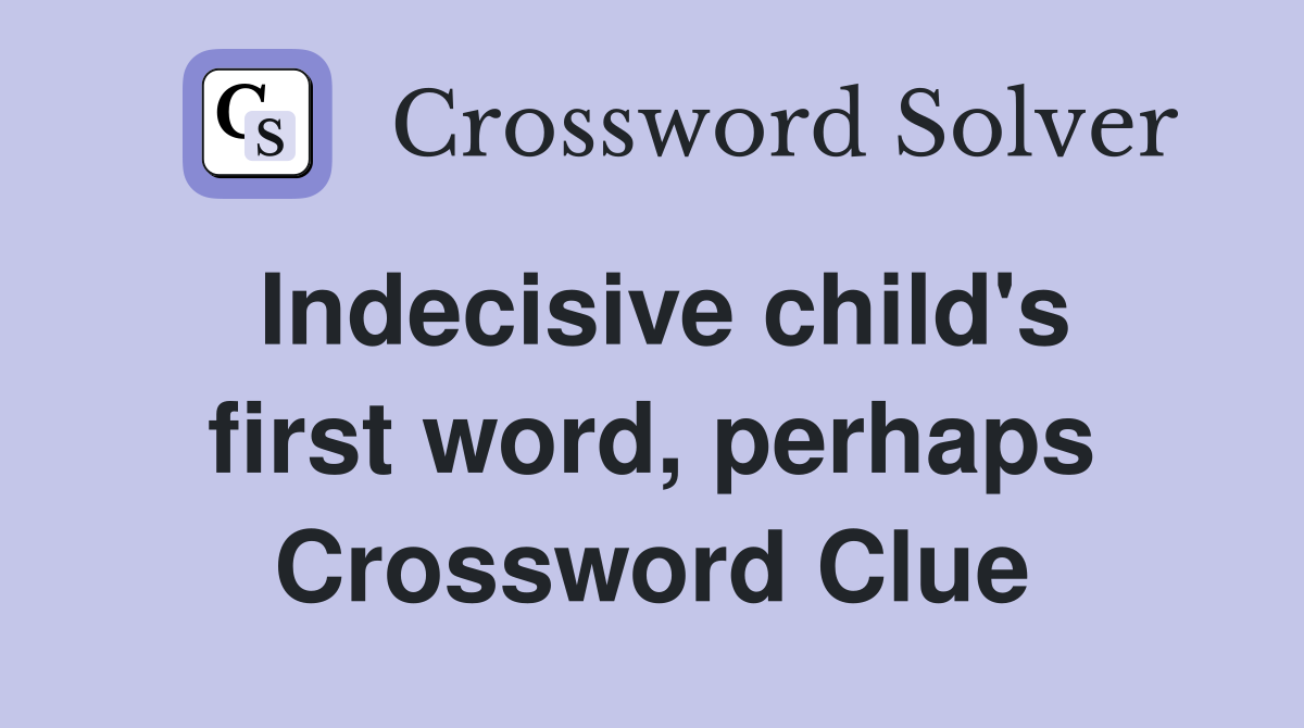 Indecisive child's first word, perhaps Crossword Clue