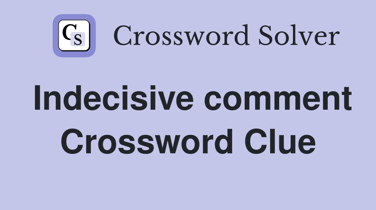Indecisive comment Crossword Clue