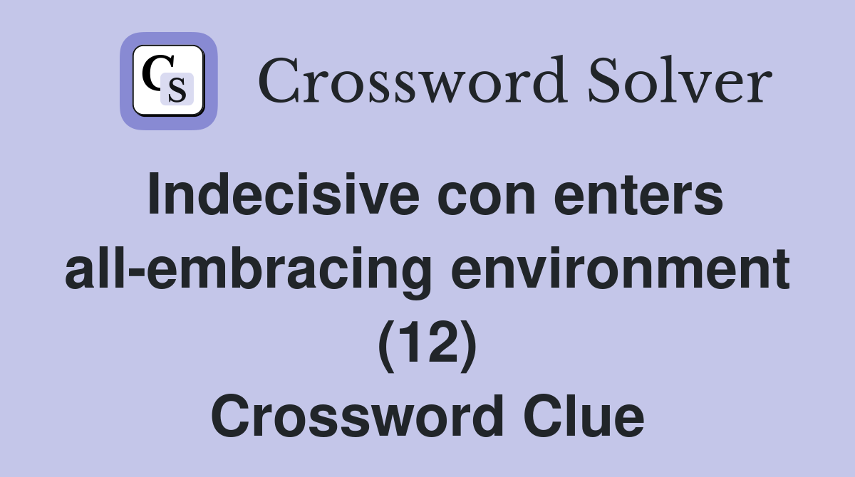 Indecisive con enters all-embracing environment (12) Crossword Clue