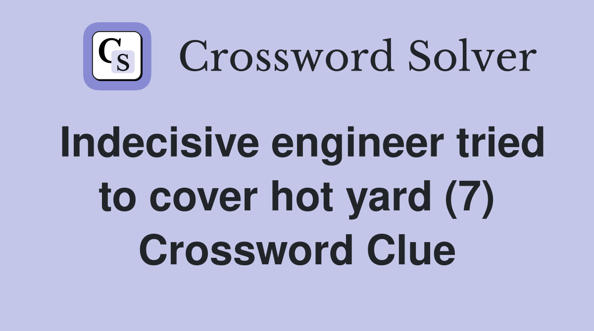 Indecisive engineer tried to cover hot yard (7) Crossword Clue