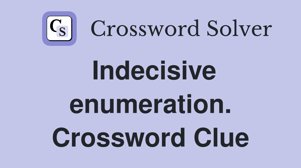 Indecisive enumeration. Crossword Clue