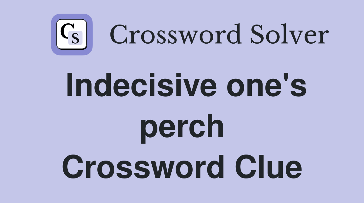 Indecisive one's perch Crossword Clue