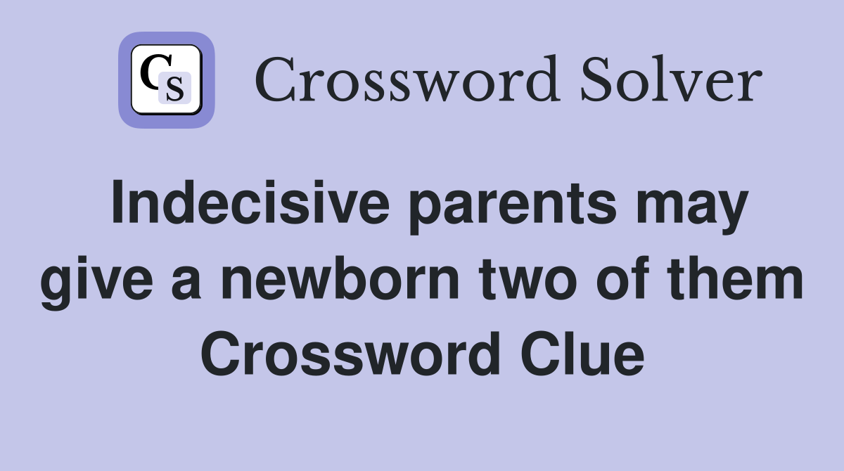 Indecisive parents may give a newborn two of them Crossword Clue