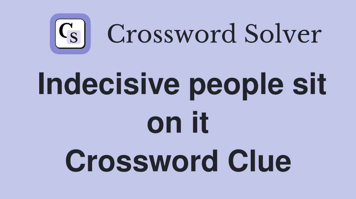 Indecisive people sit on it Crossword Clue