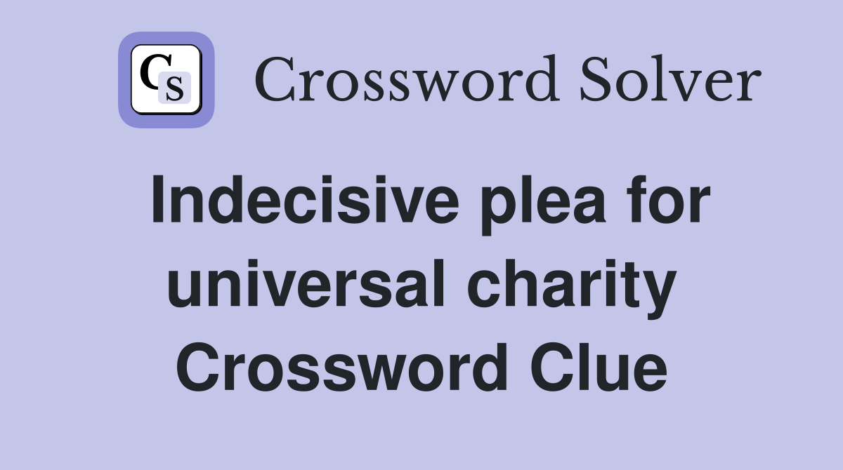 Indecisive plea for universal charity Crossword Clue