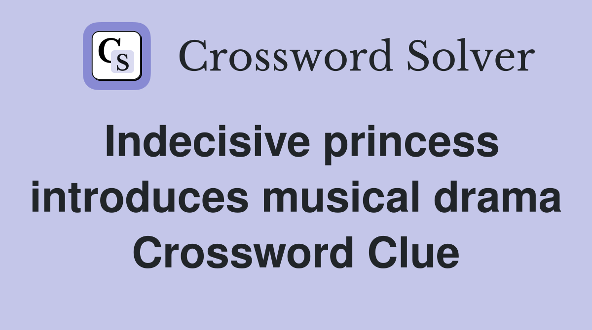 Indecisive princess introduces musical drama Crossword Clue