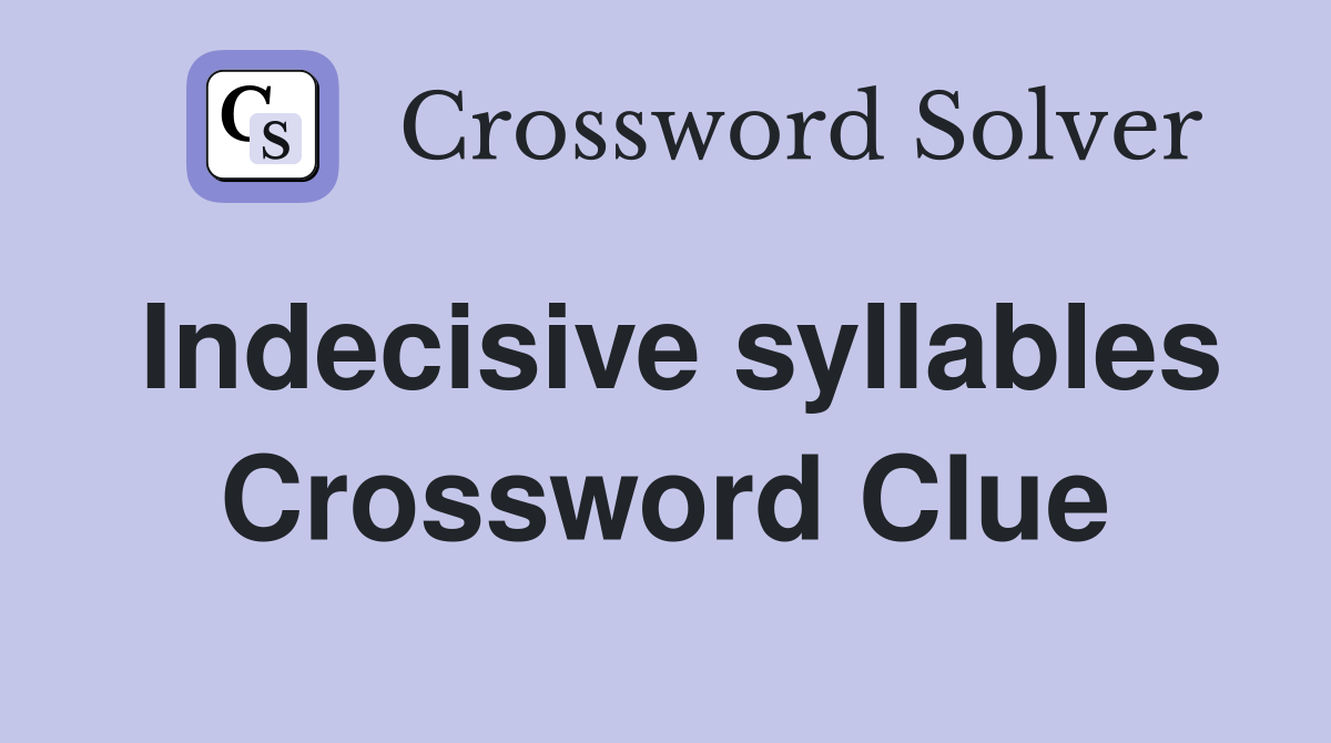 Indecisive syllables Crossword Clue