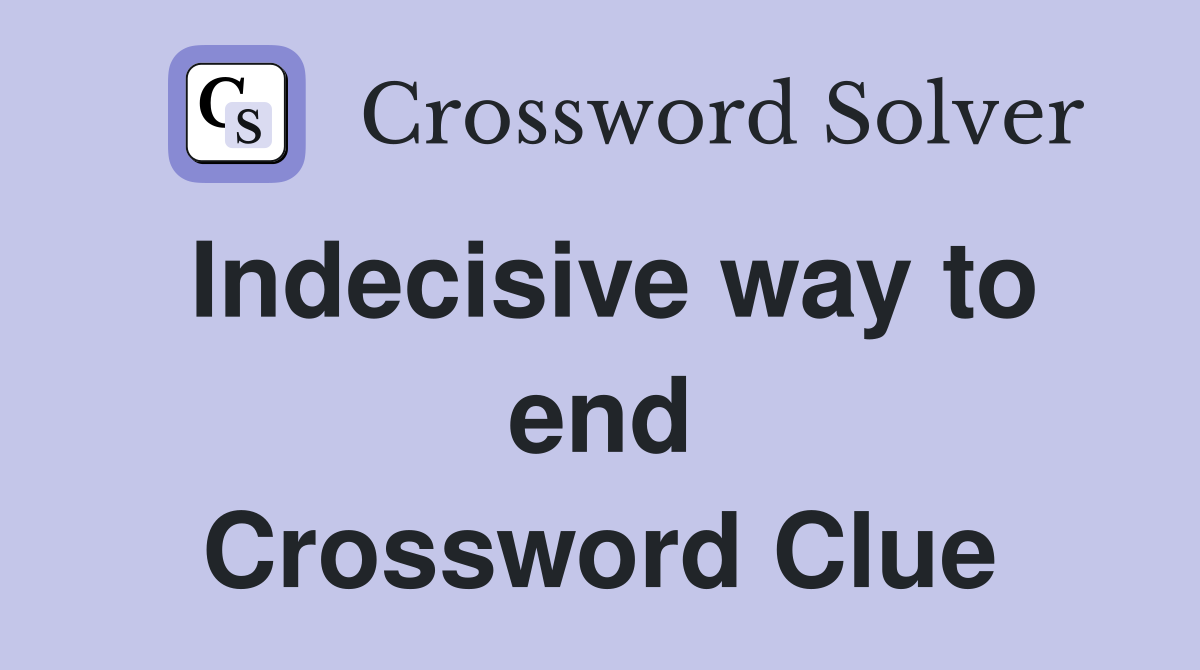 Indecisive way to end Crossword Clue