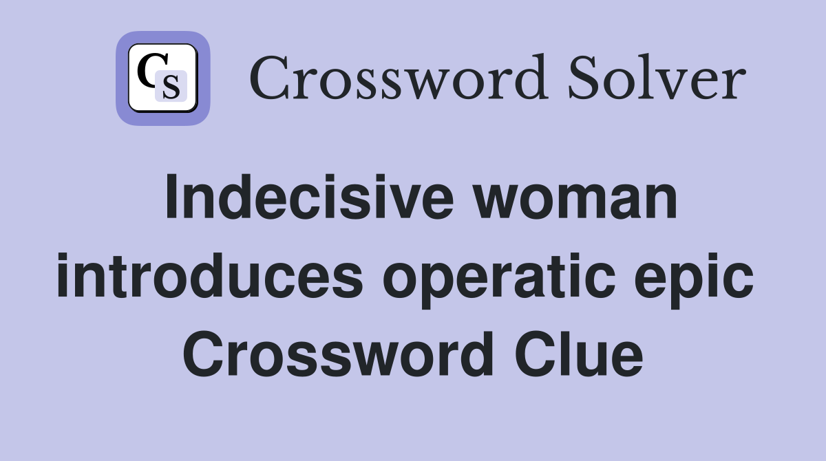 Indecisive woman introduces operatic epic  Crossword Clue