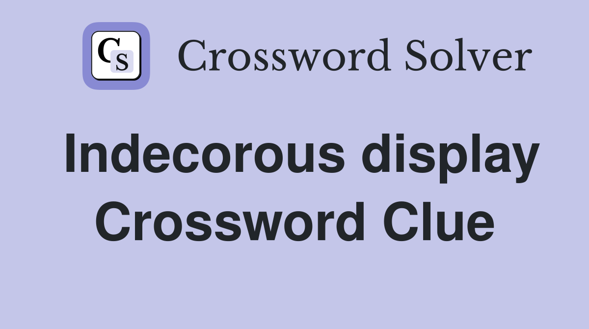 Indecorous display Crossword Clue