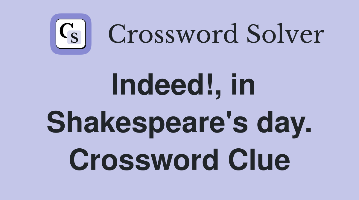 Indeed!, in Shakespeare's day. Crossword Clue