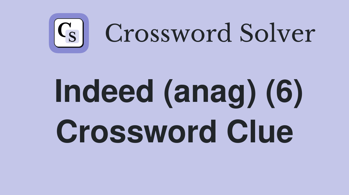 Indeed (anag) (6) Crossword Clue