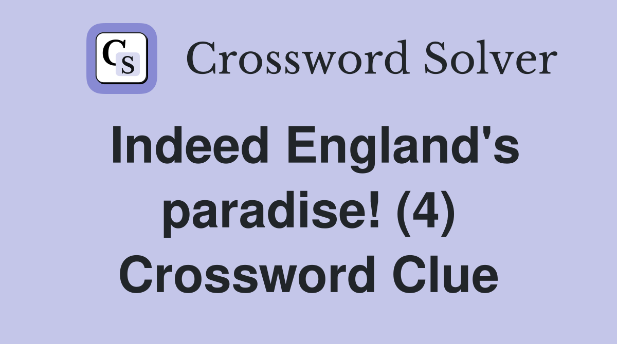 Indeed England's paradise! (4) Crossword Clue
