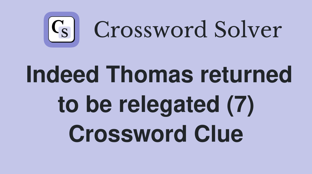 Indeed Thomas returned to be relegated (7) Crossword Clue