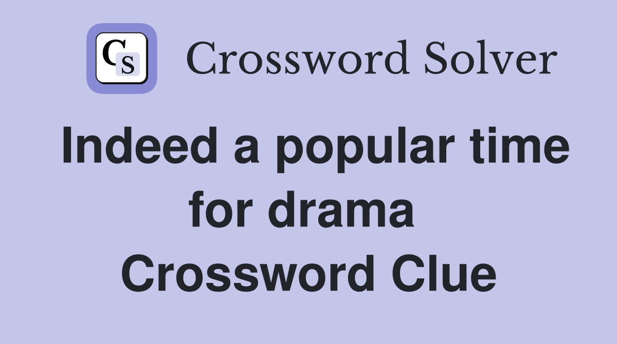 Indeed a popular time for drama  Crossword Clue