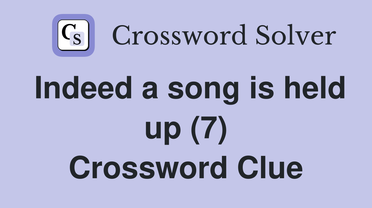 Indeed a song is held up (7) Crossword Clue