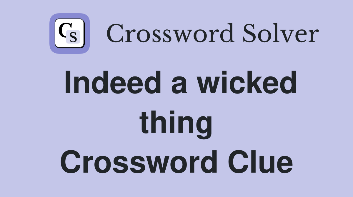 Indeed a wicked thing Crossword Clue