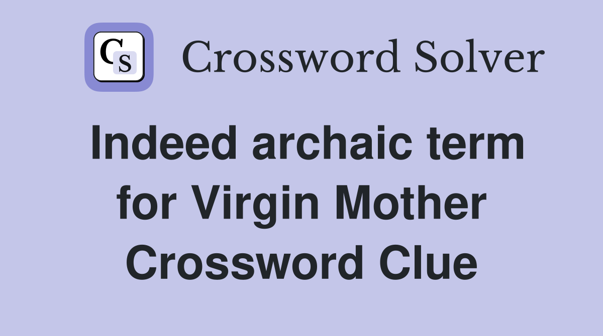 Indeed archaic term for Virgin Mother Crossword Clue