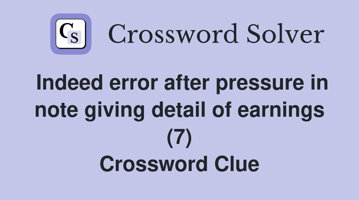 Indeed error after pressure in note giving detail of earnings (7) Crossword Clue