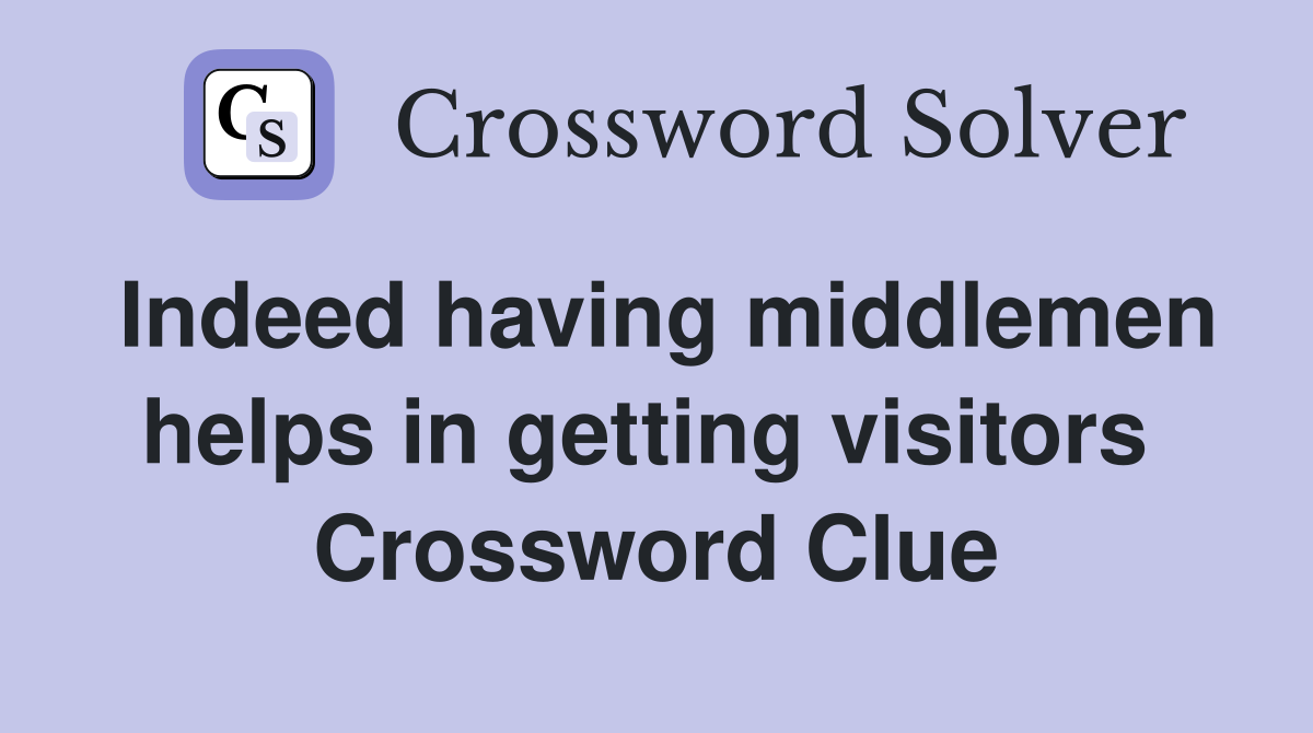 Indeed having middlemen helps in getting visitors  Crossword Clue