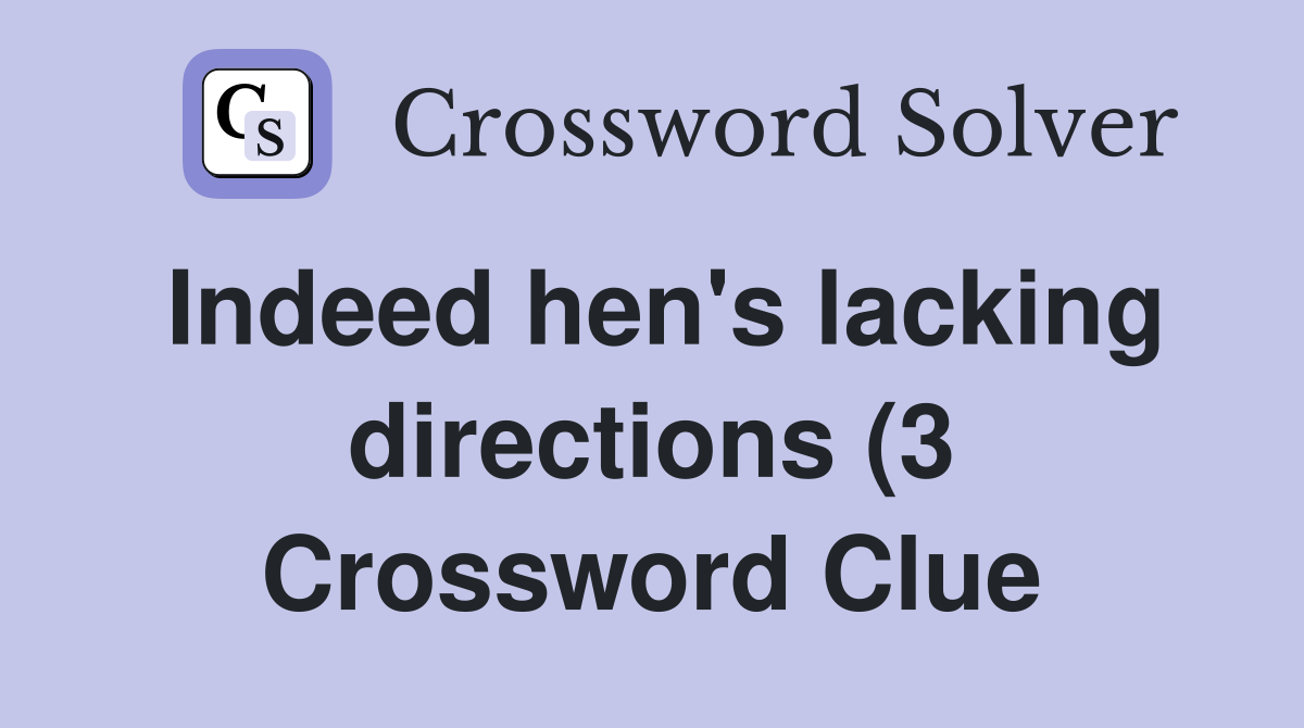 Indeed hen #39 s lacking directions (3) Crossword Clue Answers Indeed hen #39 s lacking directions (3) Crossword Clue Answers