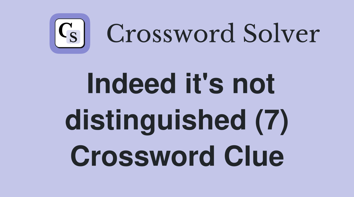 Indeed it's not distinguished (7) Crossword Clue