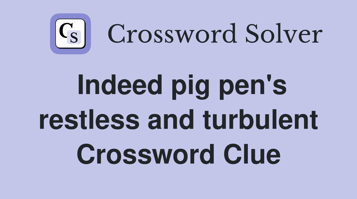 Indeed pig pen's restless and turbulent Crossword Clue