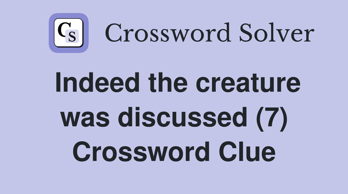 Indeed the creature was discussed (7) Crossword Clue